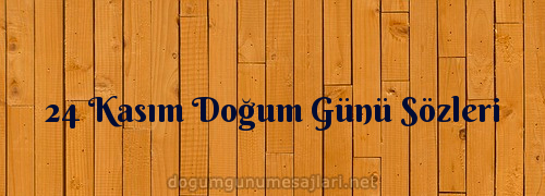 24 Kasım Doğum Günü Sözleri